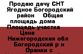 Продаю дачу СНТ 12 Ягодное Богородский район  › Общая площадь дома ­ 88 › Площадь участка ­ 9 › Цена ­ 350 000 - Нижегородская обл., Богородский р-н, Оранки с. Недвижимость » Дома, коттеджи, дачи продажа   . Нижегородская обл.